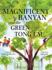 The Magnificent Banyan and the Green Tong Lau By Stephanie Ellen Sy, Ishita Jain (Illustrator) Cover Image