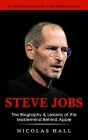 Steve Jobs: An Entrepreneur's Guide to the Wisdom of Steve (The Biography & Lessons of the Mastermind Behind Apple) By Nicolas Hall Cover Image