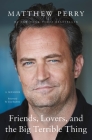 Friends, Lovers, and the Big Terrible Thing: A Memoir By Matthew Perry Cover Image