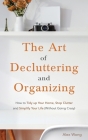The Art of Decluttering and Organizing: How to Tidy Up your Home, Stop Clutter, and Simplify your Life (Without Going Crazy) Cover Image