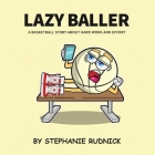 Lazy Baller: A Basketball Story About Hard Work And Effort Cover Image