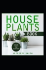 House Plants Book - House Plants For Beginners.: What You Really Need to Know! Cover Image