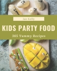 365 Yummy Kids Party Food Recipes: A Kids Party Food Cookbook You Will Love By Jan Kelly Cover Image