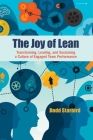 The Joy of Lean: Transforming, Leading, and Sustaining a Culture of Engaged Team Performance Cover Image