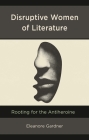 Disruptive Women of Literature: Rooting for the Antiheroine By Eleanore Gardner Cover Image