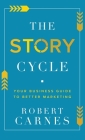 The Story Cycle: Your Business Guide to Better Marketing By Robert Carnes Cover Image