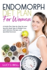 Endomorph Diet Plan for Women: A Guide Plan Step-by-Step for your Specific Body Type to Weight Loss with Delicious Recipes and Specific Excercises By Lucy J. Bell Cover Image