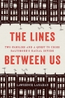 The Lines Between Us: Two Families and a Quest to Cross Baltimore's Racial Divide By Lawrence Lanahan Cover Image