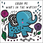 Color Me: Who's in the Water?: Watch Me Change Color in Water (Wee Gallery Bath Books) Cover Image