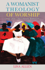 A Womanist Theology of Worship: Liturgy, Justice, and Communal Righteousness Cover Image