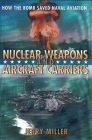 Nuclear Weapons and Aircraft Carriers: How the Bomb Saved Naval Aviation By Jerry Miller Cover Image