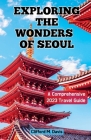 Exploring The Wonders of Seoul: A Comprehensive 2023 Travel Guide By Clifford M. Davis Cover Image
