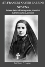 St. Frances Xavier Cabrini Novena: Patron Saint of Immigrants, Hospital Administrators, Lincoln By Cathleen F. Hogan Cover Image