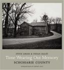 Time Wearing Out Memory: Schoharie County By Susan Daley, Steve Gross, Jeffrey Lent (Introduction by) Cover Image