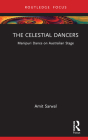 The Celestial Dancers: Manipuri Dance on Australian Stage (Routledge Advances in Theatre & Performance Studies) By Amit Sarwal Cover Image