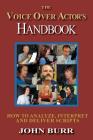 The Voice Over Actor's Handbook: How to Analyze, Interpret, and Deliver Scripts By John Burr Cover Image