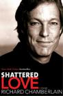 Shattered Love: A Memoir By Richard Chamberlain Cover Image