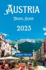 Austria Travel Guide 2023: Discover Austria's Uncharted Beauty in Every Corner & It's Hidden Gems By Garrett Patton Cover Image