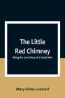 The Little Red Chimney: Being the Love Story of a Candy Man By Mary Finley Leonard Cover Image