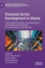 Financial Sector Development in Ghana: Exploring Bank Stability, Financing Models, and Development Challenges for Sustainable Financial Markets (Palgrave MacMillan Studies in Banking and Financial Institut) By James Atta Peprah (Editor), Evelyn Derera (Editor), Harold Ngalawa (Editor) Cover Image
