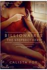 The Billionaires: The Stepbrothers: A Lover's Triangle Novel By Calista Fox Cover Image