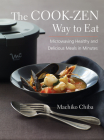The Cook-Zen Way to Eat: Microwaving Healthy and Delicious Meals in Minutes By Machiko Chiba Cover Image