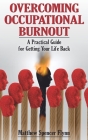 Overcoming Occupational Burnout: A Practical Guide for Getting Your Life Back By Matthew Spencer Flynn Cover Image