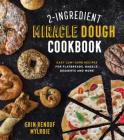 2-Ingredient Miracle Dough Cookbook: Easy Lower-Carb Recipes for Flatbreads, Bagels, Desserts and More By Erin Mylroie Cover Image