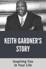Keith Gardner's Story: Inspiring You In Your Life: I Wouldn'T Have Made It Without Your Support Cover Image