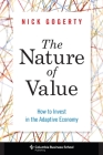 The Nature of Value: How to Invest in the Adaptive Economy (Columbia Business School Publishing) By Nick Gogerty Cover Image