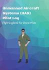 Unmanned Aircraft Systems (UAS) Pilot Log: Flight Logbook For Drone Pilots: Perfect For UAS & UAV Pilots Or Drone Operators (Part 107 Licensed) By Quadcopter Press Cover Image