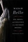 Madam Belle: Sex, Money, and Influence in a Southern Brothel (Topics in Kentucky History) By Maryjean Wall Cover Image