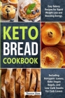 Keto Bread Cookbook: Easy Bakery Recipes for Rapid Weight Loss and Boosting Energy, Including Ketogenic Loaves, Keto-Vegan Bagels, and Low- Cover Image