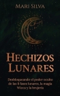 Hechizos lunares: Desbloqueando el poder oculto de las 8 fases lunares, la magia Wicca y la brujería By Mari Silva Cover Image