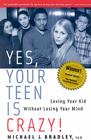 Yes, Your Teen Is Crazy!: Loving Your Kid Without Losing Your Mind By Michael J. Bradley Cover Image