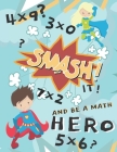 Smash It And Be A Math Hero: Mulitiplication Workbook For Kids, Digit 0-12, Great For Homeschooling, Multiplication Timed Tests By Jessica Aurelia Wallace Cover Image