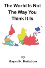 The World Is Not The Way You Think It Is By Bayard H. Brattstrom Cover Image