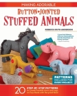 Making Adorable Button-Jointed Stuffed Animals: 20 Step-By-Step Patterns to Create Posable Arms and Legs on Toys Made with Recycled Wool By Rebecca Ruth Anderson Cover Image