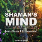 The Shaman's Mind: Huna Wisdom to Change Your Life By Jonathan Hammond, Jonathan Hammond (Read by) Cover Image