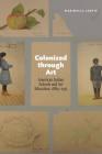 Colonized through Art: American Indian Schools and Art Education, 1889–1915 By Marinella Lentis Cover Image