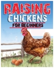 Raising Chickens for Beginners: An Essential Guide to Starting Your Own Backyard Flock with Confidence By Manuel Hoffman, Daniel Roberts, Jonathan Carter Cover Image