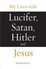 My Lives with Lucifer, Satan, Hitler and Jesus By Kim Michaels Cover Image