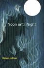 Noon Until Night By Richard Hoffman Cover Image