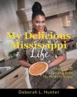 My Delicious Mississippi Life: Stories and Recipes from My Heart to Yours: (Peace in the Storm Publishing Presents) By Deborah L. Hunter Cover Image