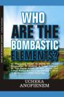 Who Are the Bombastic Elements?: An entertaining harvest of griping evil, wicked misbehavior of mankind. A global catalog of true bizarre actions of m By Ucheka Anofienem Cover Image