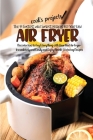 The 99 Fastest and Easiest Recipes for Your New Air Fryer: Discover How to Fry Everything with Your New Air Fryer Immediately and Easily and Enjoy Mou By Cook's Cover Image