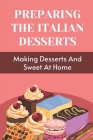 Preparing The Italian Desserts: Making Desserts And Sweet At Home: Easy Italian Desserts Cover Image