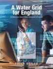 A Water Grid for England: An Alternative View of Water Resources in England By Peter Styles Cover Image