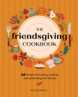 The Friendsgiving Cookbook: 50 Recipes for Hosting, Roasting, and Celebrating with Friends By Taylor Vance Cover Image