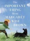 The Important Thing About Margaret Wise Brown By Mac Barnett, Sarah Jacoby (Illustrator) Cover Image